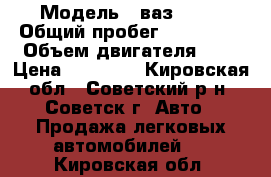  › Модель ­ ваз-2106 › Общий пробег ­ 200 000 › Объем двигателя ­ 2 › Цена ­ 20 000 - Кировская обл., Советский р-н, Советск г. Авто » Продажа легковых автомобилей   . Кировская обл.